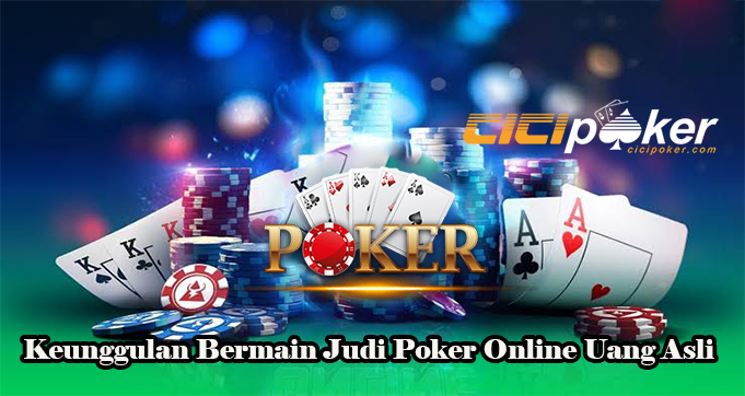 Keunggulan Bermain Judi Poker Online Uang Asli